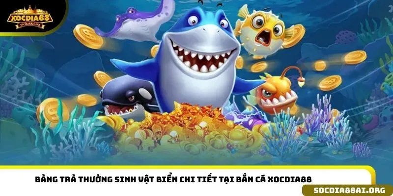 Bảng trả thưởng sinh vật biển chi tiết tại bắn cá xocdia88