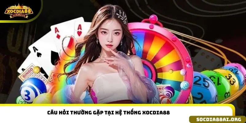 Câu hỏi thường gặp tại hệ thống Xocdia88