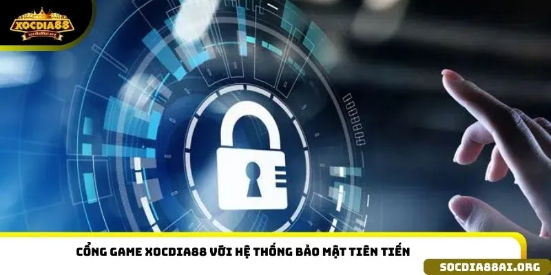 Cổng game xocdia88 với hệ thống bảo mật tiên tiến