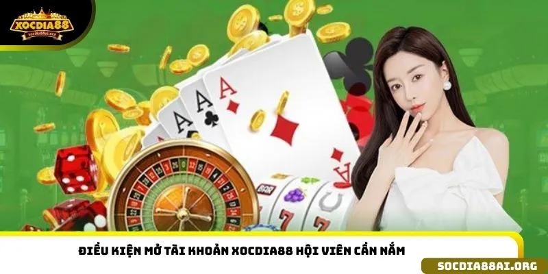 Điều kiện mở tài khoản XOCDIA88 hội viên cần nắm