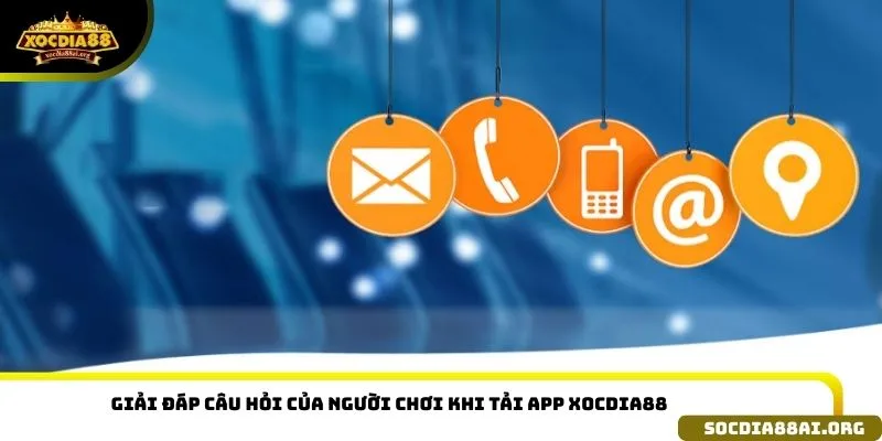 Giải đáp câu hỏi của người chơi khi tải app xocdia88