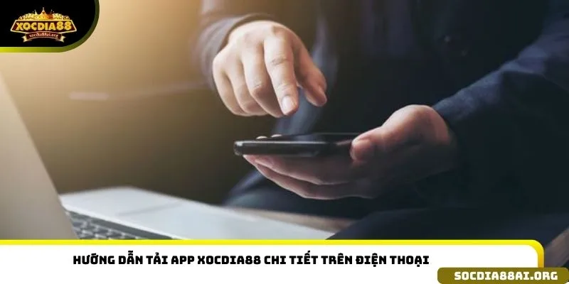 Hướng dẫn tải app xocdia88 chi tiết trên điện thoại
