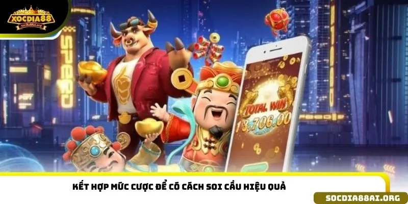 Kết hợp mức cược để có cách soi cầu hiệu quả 