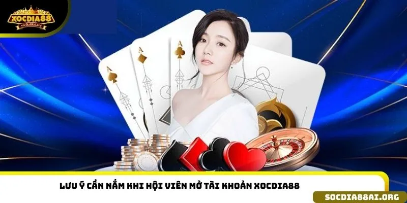 Lưu ý cần nắm khi hội viên mở tài khoản XOCDIA88