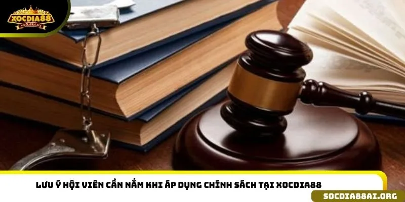 Lưu ý hội viên cần nắm khi áp dụng chính sách tại Xocdia88