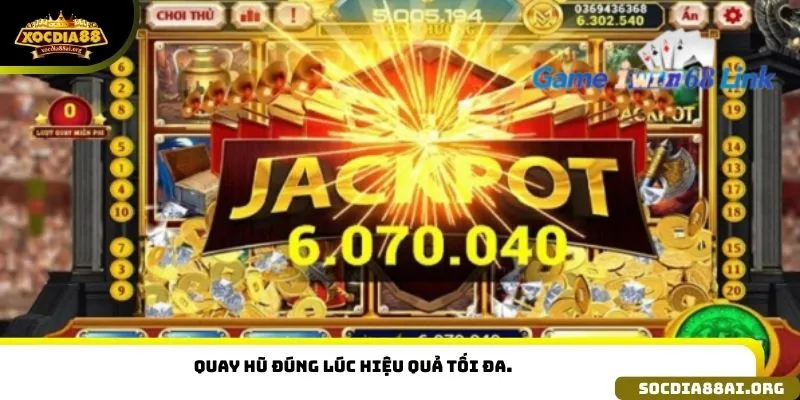 Quay hũ đúng lúc hiệu quả tối đa.