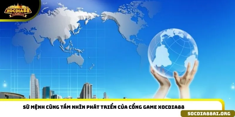 Sứ mệnh cùng tầm nhìn phát triển của cổng game xocdia88