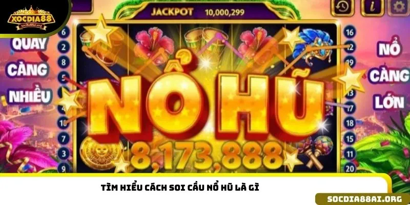 Tìm hiểu Cách soi cầu nổ hũ là gì 