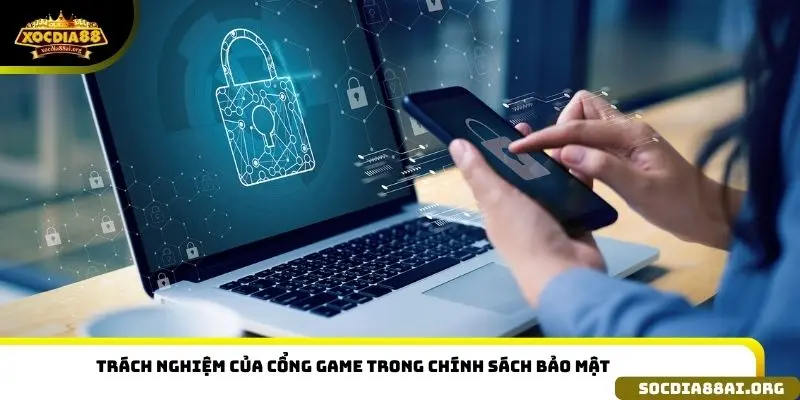 Trách nghiệm của cổng game trong chính sách bảo mật XOCDIA88 