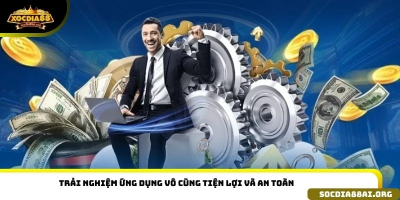 Trải nghiệm ứng dụng vô cùng tiện lợi và an toàn